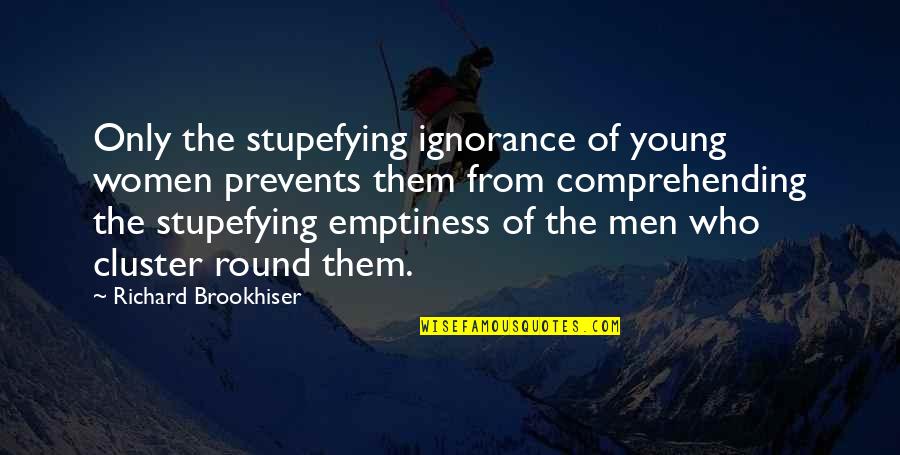 Quiera Keil Quotes By Richard Brookhiser: Only the stupefying ignorance of young women prevents