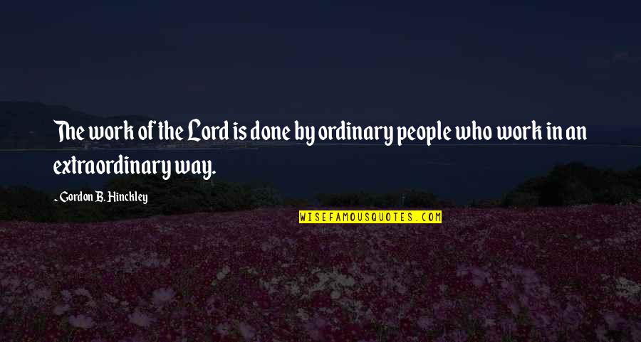 Quiera Quotes By Gordon B. Hinckley: The work of the Lord is done by Quiera Quotes By Gordon B. Hinckley: The work of the Lord is done by