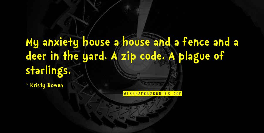 Quieras Quotes By Kristy Bowen: My anxiety house a house and a fence