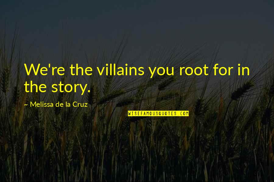 Quieras Quotes By Melissa De La Cruz: We're the villains you root for in the Quieras Quotes By Melissa De La Cruz: We're the villains you root for in the