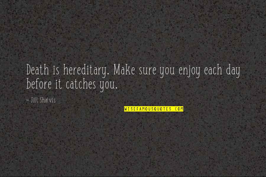Quierase Quotes By Jill Shalvis: Death is hereditary. Make sure you enjoy each