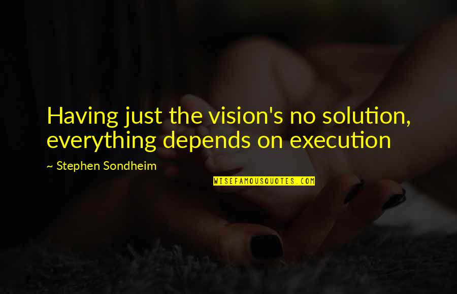 Quiere Beber Quotes By Stephen Sondheim: Having just the vision's no solution, everything depends