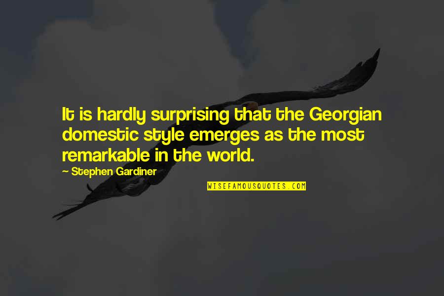 Quieren Bailar Quotes By Stephen Gardiner: It is hardly surprising that the Georgian domestic