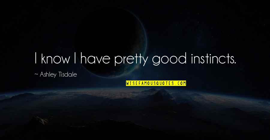 Quieres Conjugation Quotes By Ashley Tisdale: I know I have pretty good instincts. Quieres Conjugation Quotes By Ashley Tisdale: I know I have pretty good instincts.