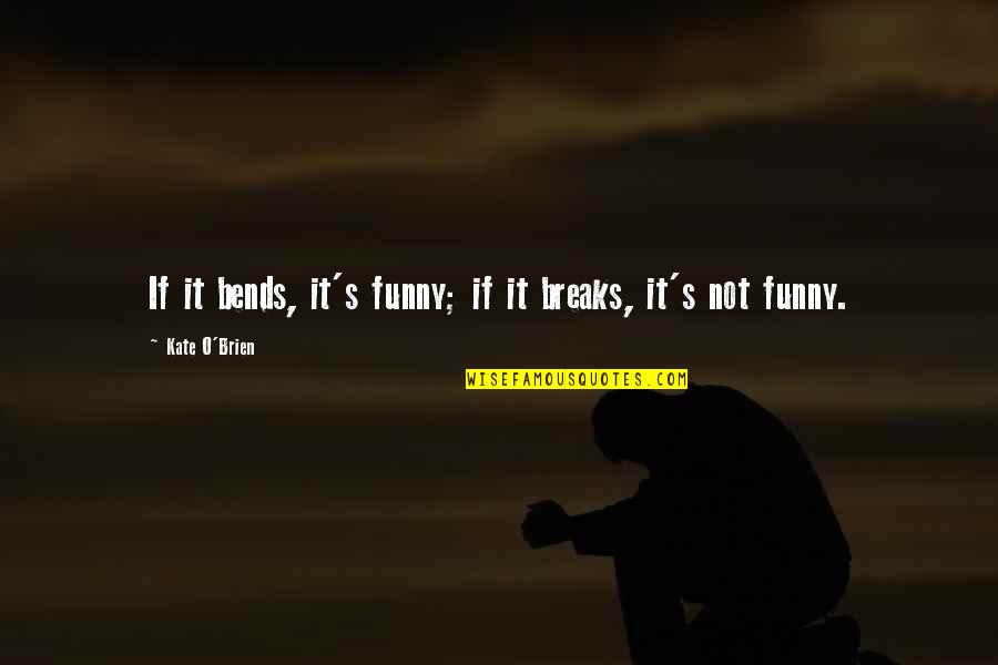 Quieres In Spanish Quotes By Kate O'Brien: If it bends, it's funny; if it breaks, Quieres In Spanish Quotes By Kate O'Brien: If it bends, it's funny; if it breaks,