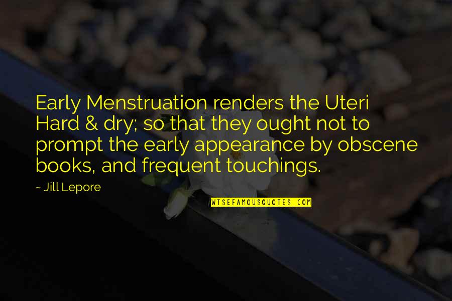 Quiero Amarte Quotes By Jill Lepore: Early Menstruation renders the Uteri Hard & dry;