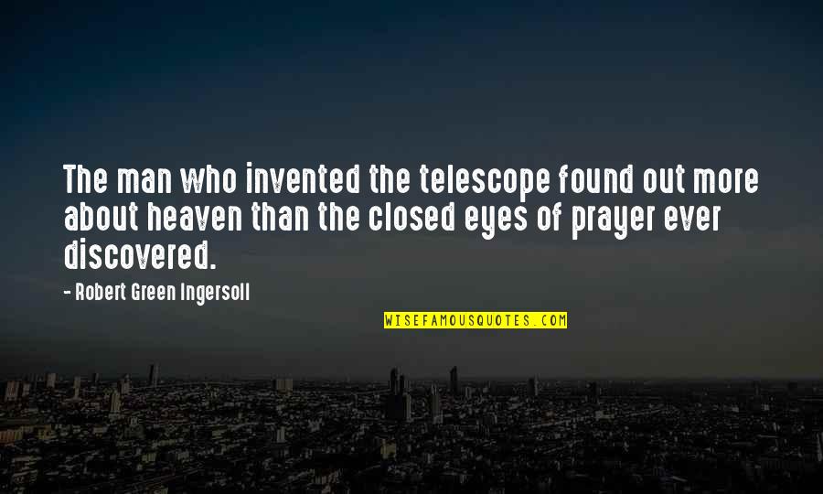 Quiero Decirte Quotes By Robert Green Ingersoll: The man who invented the telescope found out