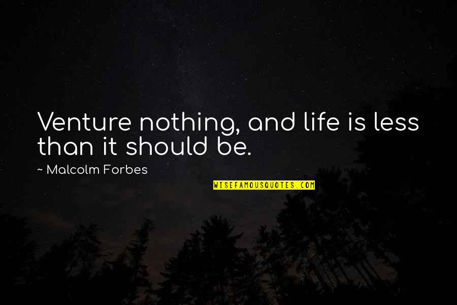 Quiescence Quotes By Malcolm Forbes: Venture nothing, and life is less than it Quiescence Quotes By Malcolm Forbes: Venture nothing, and life is less than it