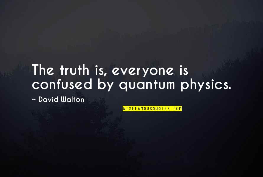 Quiescent Pronunciation Quotes By David Walton: The truth is, everyone is confused by quantum