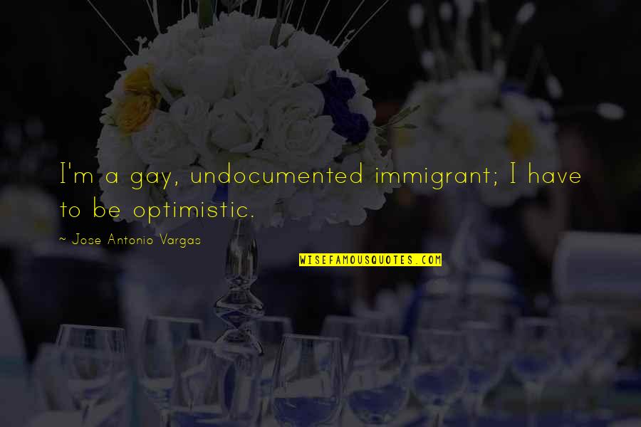 Quiescent Pronunciation Quotes By Jose Antonio Vargas: I'm a gay, undocumented immigrant; I have to
