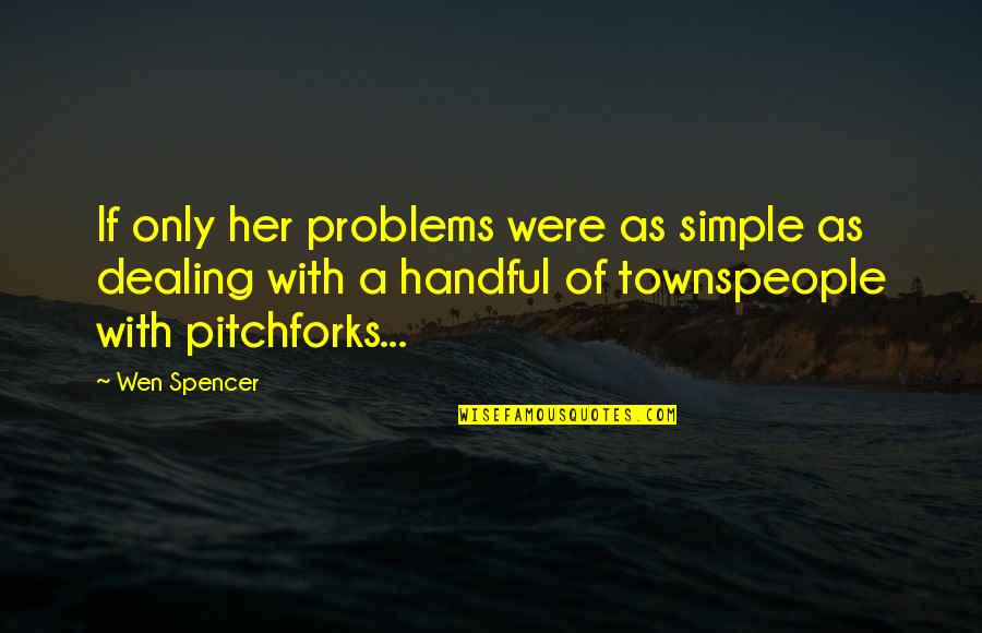 Quiescent Pronunciation Quotes By Wen Spencer: If only her problems were as simple as Quiescent Pronunciation Quotes By Wen Spencer: If only her problems were as simple as