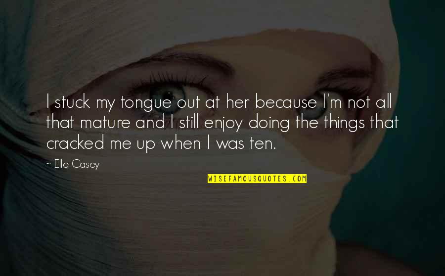 Quiescent Quotes By Elle Casey: I stuck my tongue out at her because Quiescent Quotes By Elle Casey: I stuck my tongue out at her because
