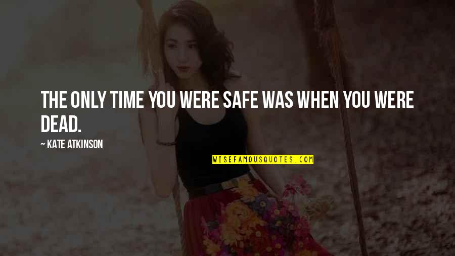 Quiescent Quotes By Kate Atkinson: The only time you were safe was when Quiescent Quotes By Kate Atkinson: The only time you were safe was when