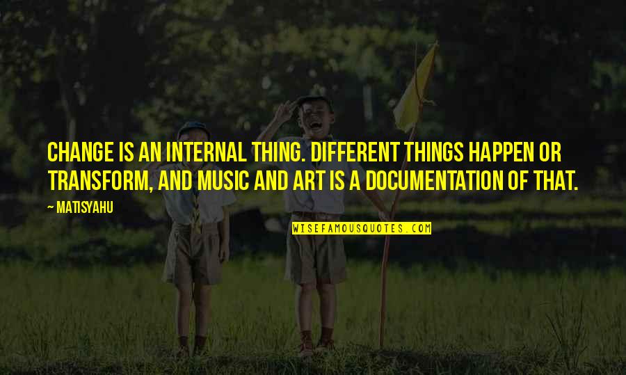 Quiescent Quotes By Matisyahu: Change is an internal thing. Different things happen Quiescent Quotes By Matisyahu: Change is an internal thing. Different things happen