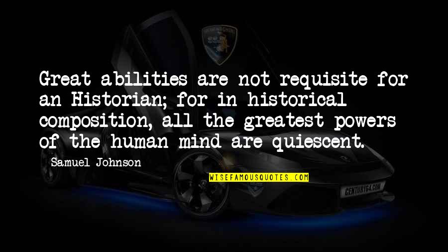 Quiescent Quotes By Samuel Johnson: Great abilities are not requisite for an Historian; Quiescent Quotes By Samuel Johnson: Great abilities are not requisite for an Historian;