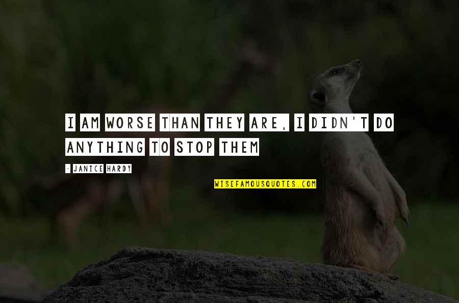 Quiestion Quotes By Janice Hardy: I am worse than they are, I didn't Quiestion Quotes By Janice Hardy: I am worse than they are, I didn't