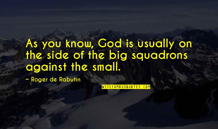 Quiestion Quotes By Roger De Rabutin: As you know, God is usually on the