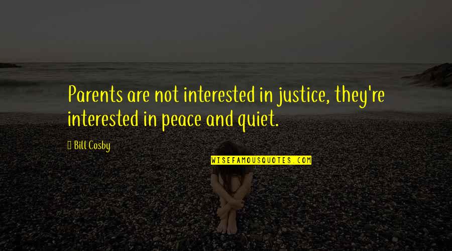 Quiet And Peace Quotes By Bill Cosby: Parents are not interested in justice, they're interested