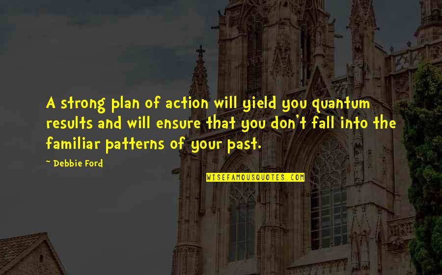 Quiet As Kept Quotes By Debbie Ford: A strong plan of action will yield you