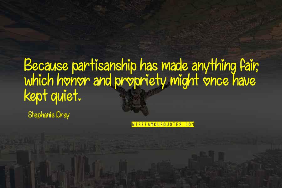 Quiet As Kept Quotes By Stephanie Dray: Because partisanship has made anything fair, which honor