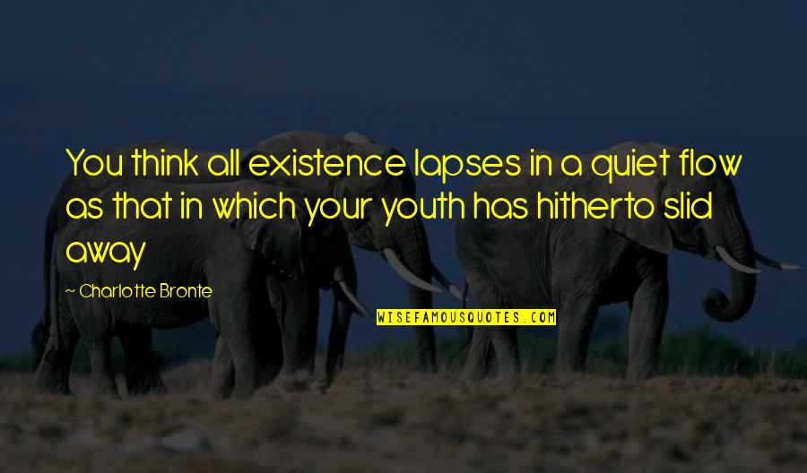 Quiet As Quotes By Charlotte Bronte: You think all existence lapses in a quiet