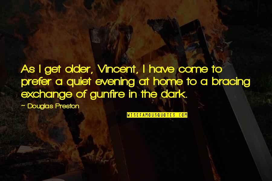 Quiet As Quotes By Douglas Preston: As I get older, Vincent, I have come