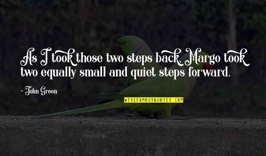 Quiet As Quotes By John Green: As I took those two steps back, Margo