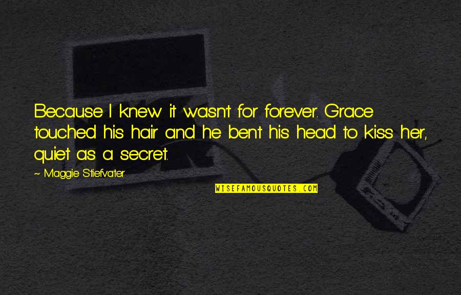 Quiet As Quotes By Maggie Stiefvater: Because I knew it wasn't for forever. Grace