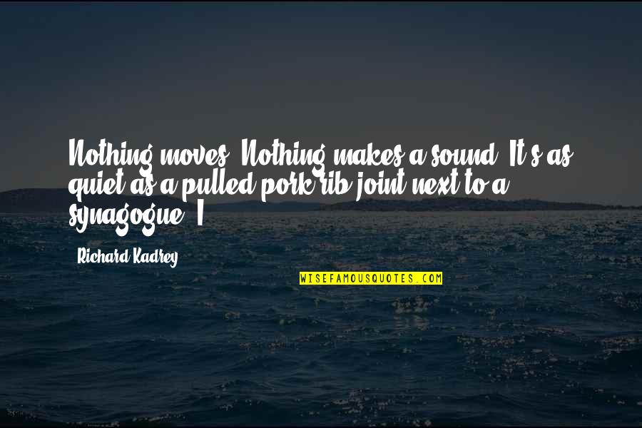 Quiet As Quotes By Richard Kadrey: Nothing moves. Nothing makes a sound. It's as Quiet As Quotes By Richard Kadrey: Nothing moves. Nothing makes a sound. It's as