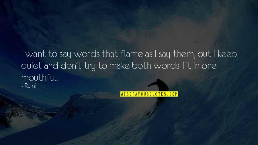 Quiet As Quotes By Rumi: I want to say words that flame as Quiet As Quotes By Rumi: I want to say words that flame as