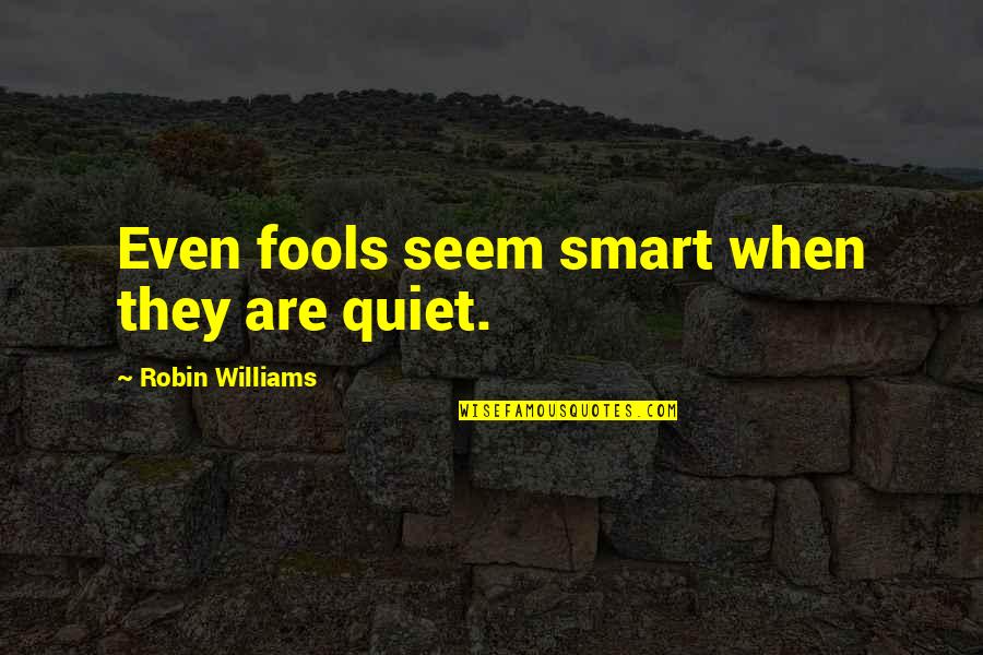 Quiet But Smart Quotes By Robin Williams: Even fools seem smart when they are quiet.