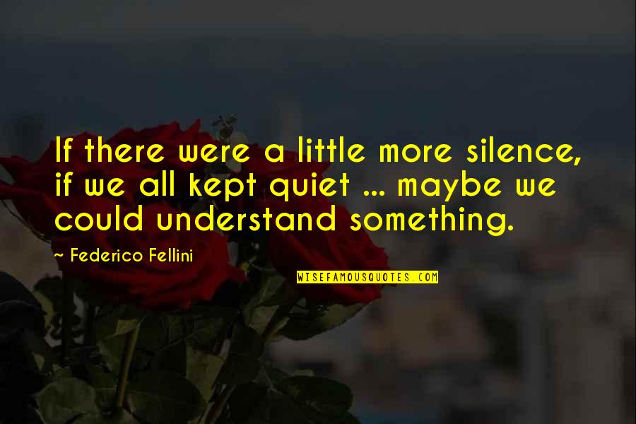 Quiet Contemplation Quotes By Federico Fellini: If there were a little more silence, if