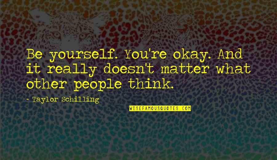 Quiet Eli Quotes By Taylor Schilling: Be yourself. You're okay. And it really doesn't