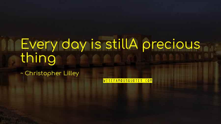 Quiet Inspirational Quotes By Christopher Lilley: Every day is stillA precious thing