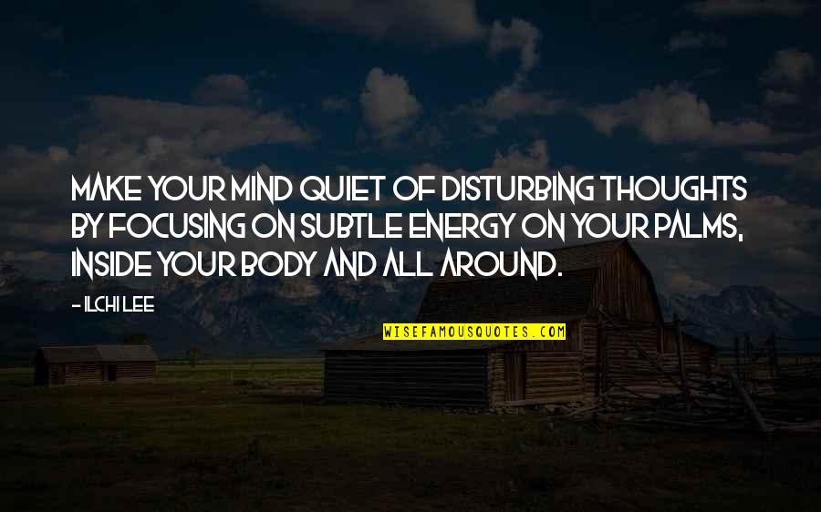 Quiet Inspirational Quotes By Ilchi Lee: Make your mind quiet of disturbing thoughts by