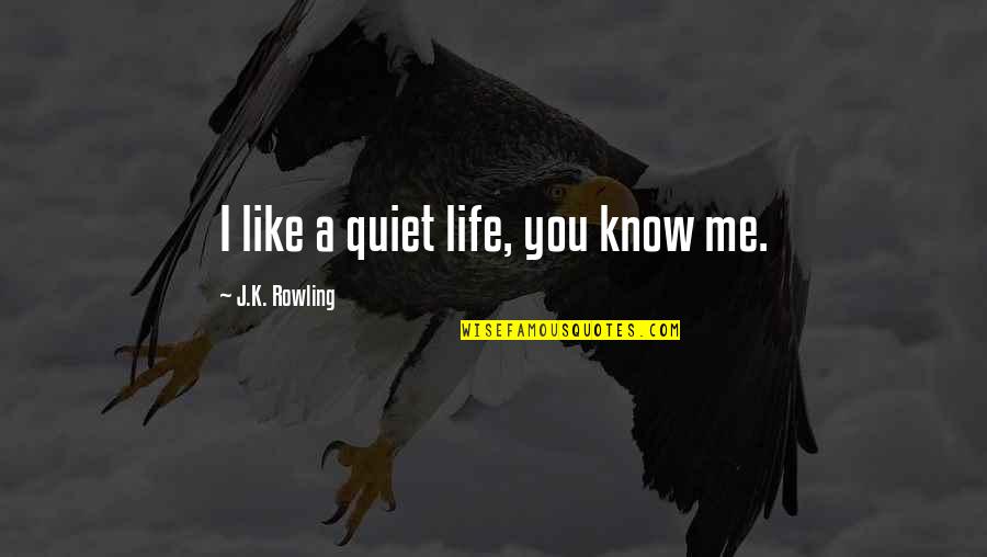 Quiet Life Quotes By J.K. Rowling: I like a quiet life, you know me.
