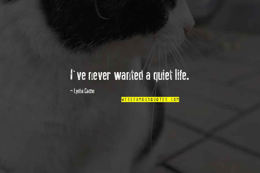 Quiet Life Quotes By Lydia Cacho: I've never wanted a quiet life.