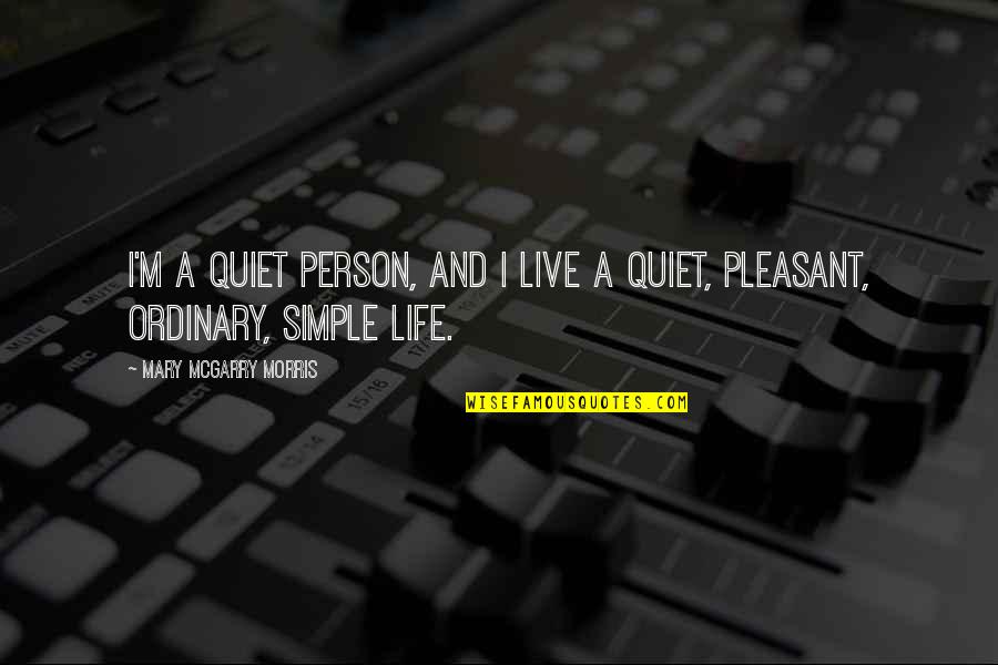 Quiet Life Quotes By Mary McGarry Morris: I'm a quiet person, and I live a