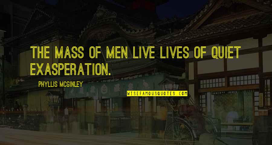 Quiet Life Quotes By Phyllis McGinley: The mass of men live lives of quiet