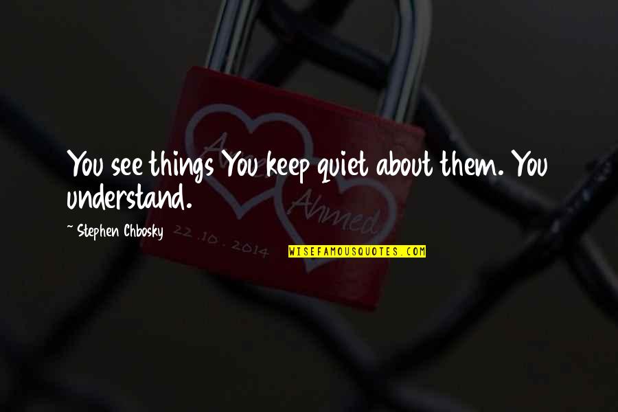 Quiet Life Quotes By Stephen Chbosky: You see things You keep quiet about them.