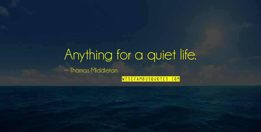 Quiet Life Quotes By Thomas Middleton: Anything for a quiet life.