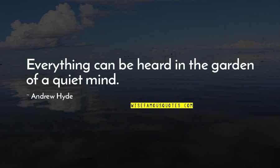 Quiet Mind Quotes By Andrew Hyde: Everything can be heard in the garden of