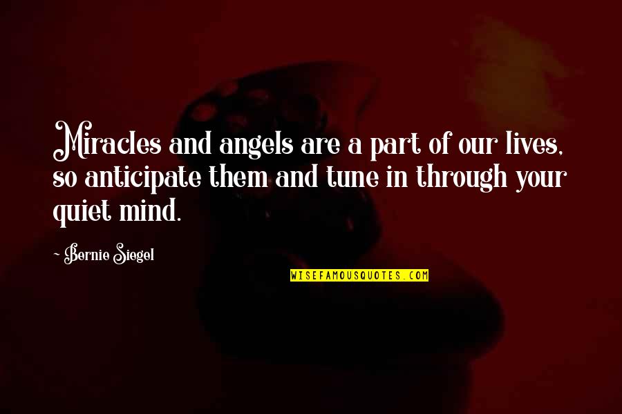Quiet Mind Quotes By Bernie Siegel: Miracles and angels are a part of our