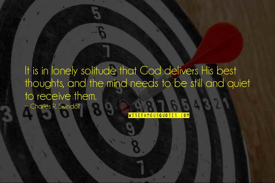 Quiet Mind Quotes By Charles R. Swindoll: It is in lonely solitude that God delivers