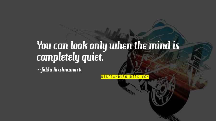 Quiet Mind Quotes By Jiddu Krishnamurti: You can look only when the mind is