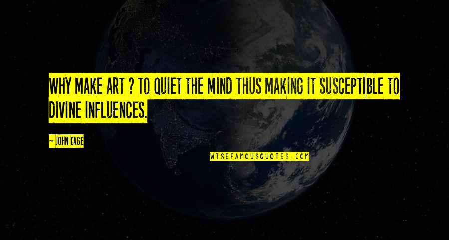 Quiet Mind Quotes By John Cage: Why make art ? To quiet the mind