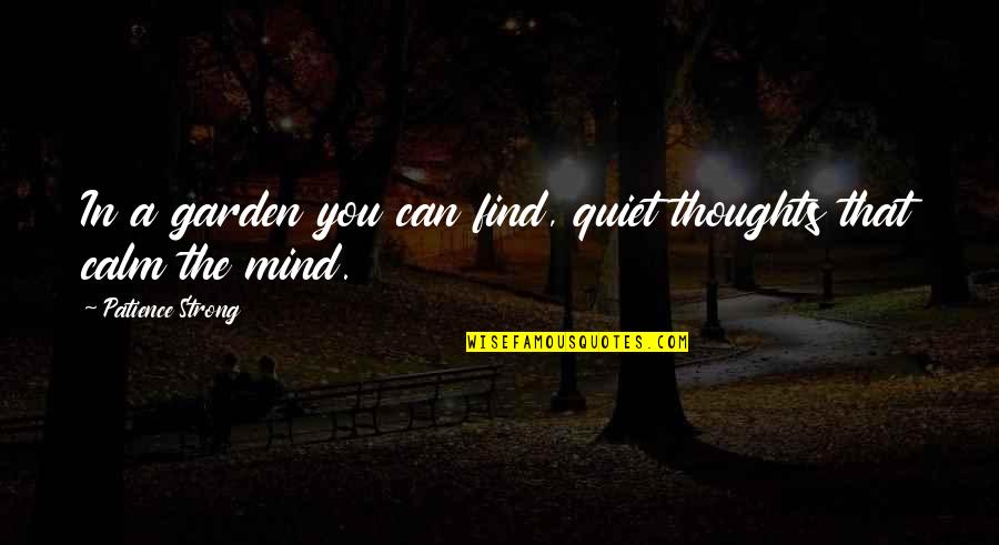 Quiet Mind Quotes By Patience Strong: In a garden you can find, quiet thoughts