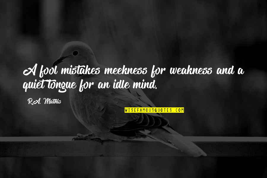 Quiet Mind Quotes By R.A. Mathis: A fool mistakes meekness for weakness and a