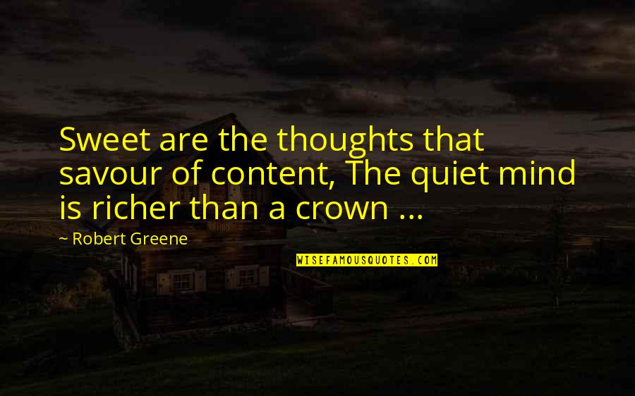 Quiet Mind Quotes By Robert Greene: Sweet are the thoughts that savour of content,