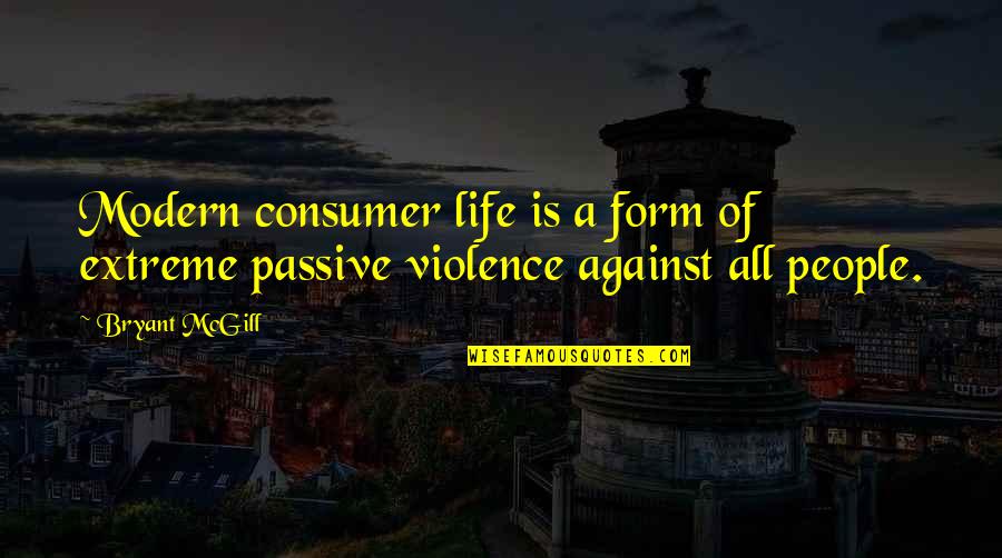 Quiet Moment Quote Quotes By Bryant McGill: Modern consumer life is a form of extreme
